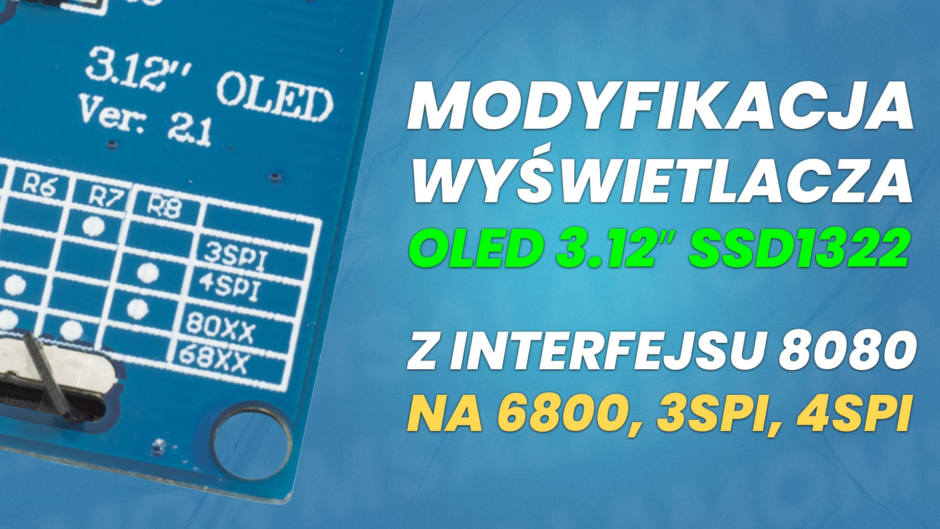MODYFIKACJA WYŚWIETLACZA OLED 3.12″ SSD1322 Z INTERFEJSU 8080 NA 6800, 3SPI, 4SPI.